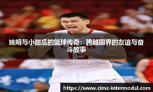 姚明与小甜瓜的篮球传奇：跨越国界的友谊与奋斗故事