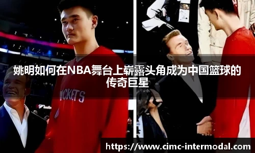 姚明如何在NBA舞台上崭露头角成为中国篮球的传奇巨星