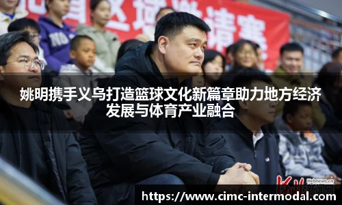 姚明携手义乌打造篮球文化新篇章助力地方经济发展与体育产业融合