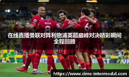 在线直播曼联对阵利物浦英超巅峰对决精彩瞬间全程回顾